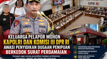 Permohonan Pengawasan Komisi III DPR RI dan Kapolri Menguat, Keluarga Pelapor Minta Penyidikan Dugaan Penipuan Berkedok Surat Perdamaian Dikawal