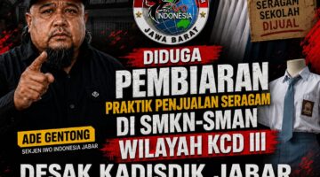 Diduga Pembiaran Praktik Penjualan Seragam di SMKN-SMAN Wilayah KCD III, Ade Gentong (Sekjen IWO Indonesia Jabar) Desak Kadisdik Jabar Segera Copot Kepala KCD III
